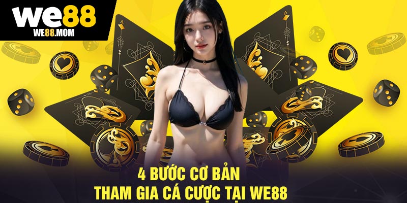 4 bước cơ bản tham gia cá cược tại we88