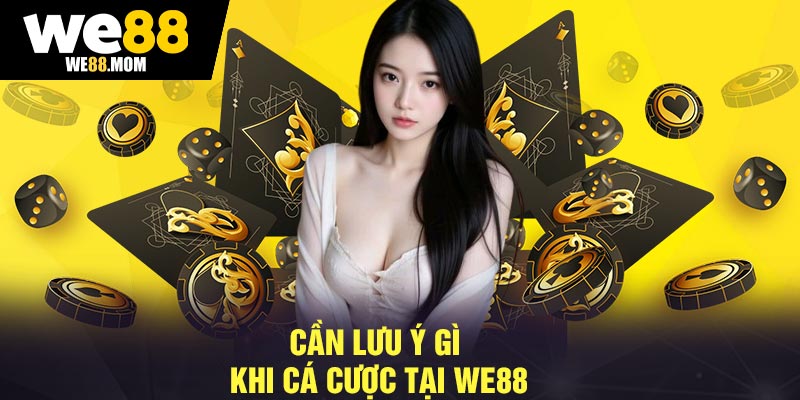 Cần lưu ý gì khi cá cược tại we88