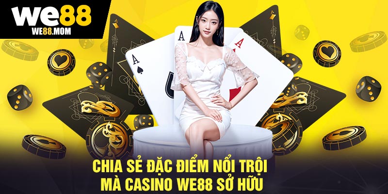 Chia sẻ đặc điểm nổi trội mà Casino We88 sở hữu