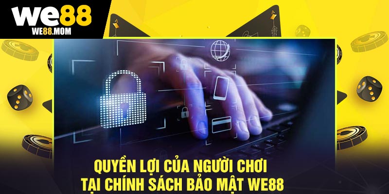 Quyền Lợi Của Người Chơi Tại Chính Sách Bảo Mật We88